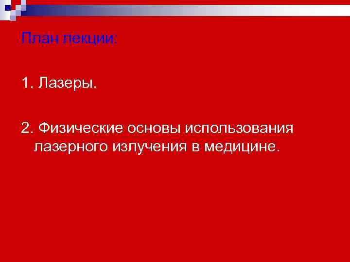 План лекции: 1. Лазеры. 2. Физические основы использования лазерного излучения в медицине. 