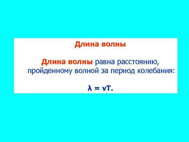 Длина волны равна расстоянию, пройденному волной за период колебания: λ = νΤ. 