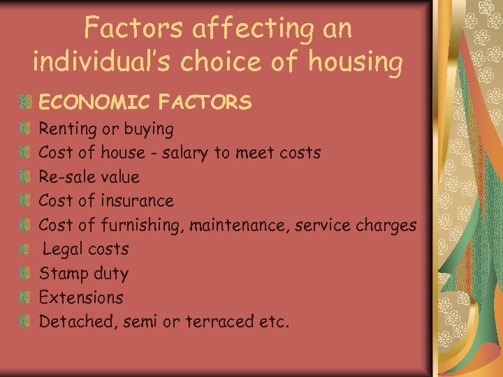 Factors affecting an individual’s choice of housing ECONOMIC FACTORS Renting or buying Cost of