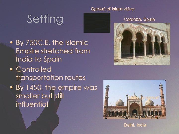 Spread of Islam video Setting • By 750 C. E. the Islamic Empire stretched