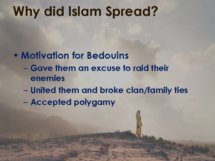 Why did Islam Spread? • Motivation for Bedouins – Gave them an excuse to
