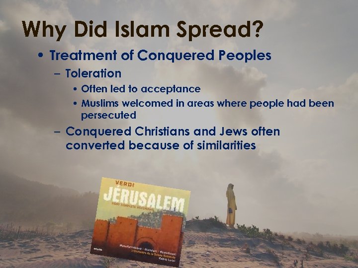 Why Did Islam Spread? • Treatment of Conquered Peoples – Toleration • Often led