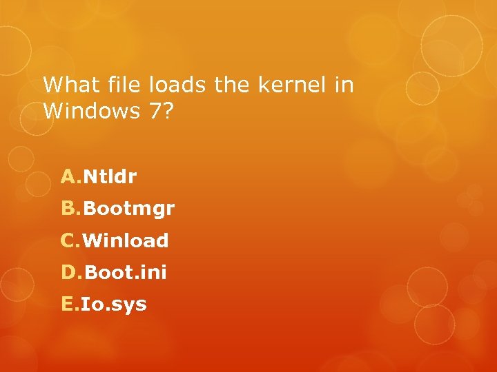 What file loads the kernel in Windows 7? A. Ntldr B. Bootmgr C. Winload