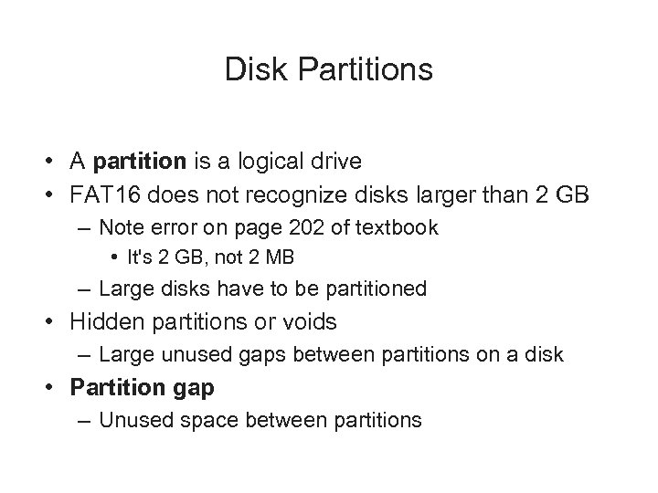 Disk Partitions • A partition is a logical drive • FAT 16 does not