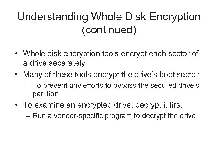 Understanding Whole Disk Encryption (continued) • Whole disk encryption tools encrypt each sector of