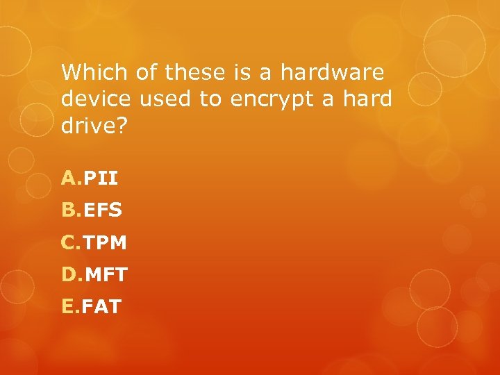 Which of these is a hardware device used to encrypt a hard drive? A.