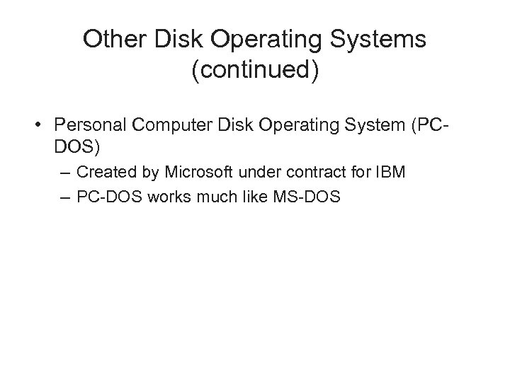 Other Disk Operating Systems (continued) • Personal Computer Disk Operating System (PCDOS) – Created