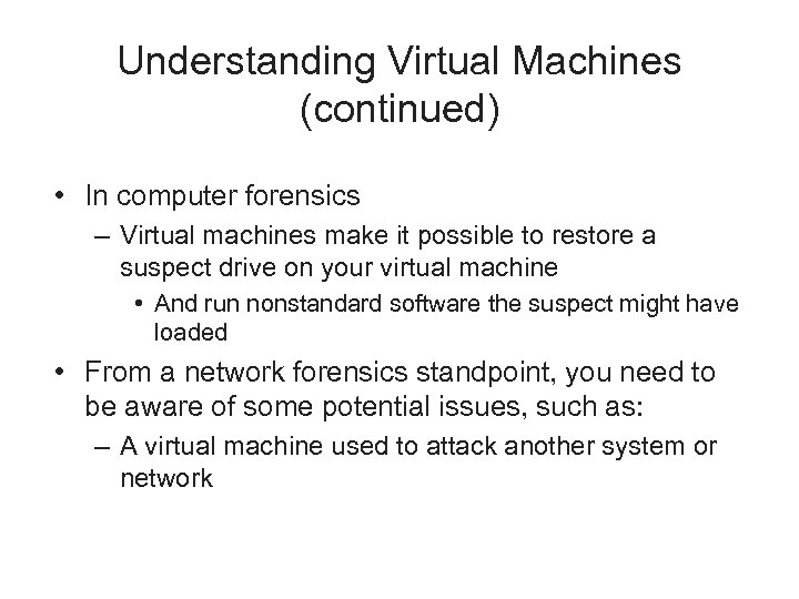 Understanding Virtual Machines (continued) • In computer forensics – Virtual machines make it possible