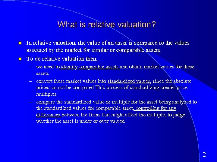 What is relative valuation? In relative valuation, the value of an asset is compared