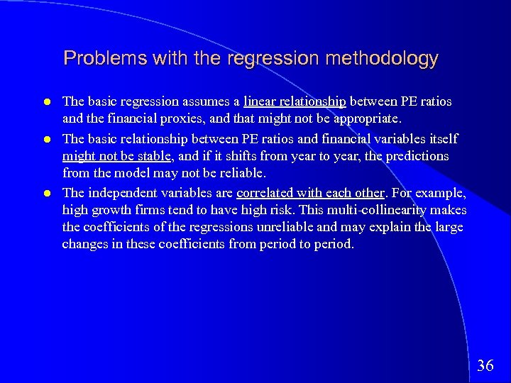 Problems with the regression methodology The basic regression assumes a linear relationship between PE