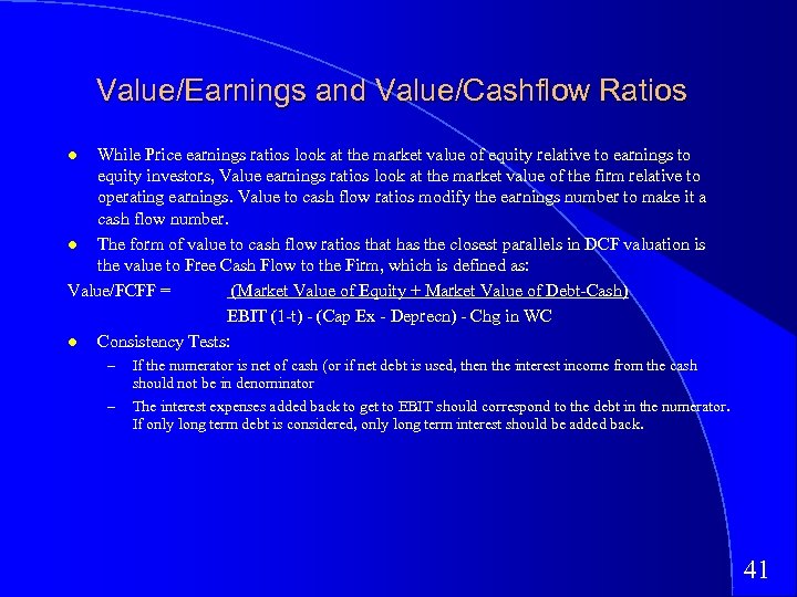 Value/Earnings and Value/Cashflow Ratios While Price earnings ratios look at the market value of