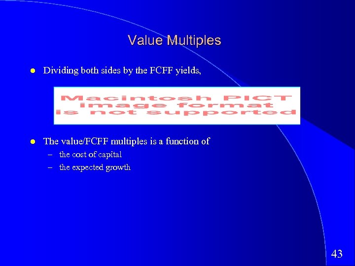 Value Multiples Dividing both sides by the FCFF yields, The value/FCFF multiples is a