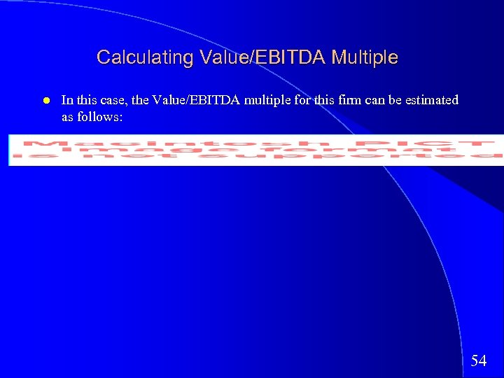 Calculating Value/EBITDA Multiple In this case, the Value/EBITDA multiple for this firm can be