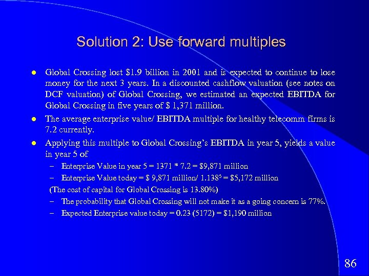 Solution 2: Use forward multiples Global Crossing lost $1. 9 billion in 2001 and