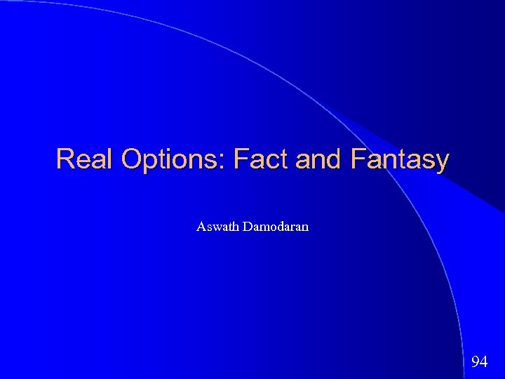 Real Options: Fact and Fantasy Aswath Damodaran 94 