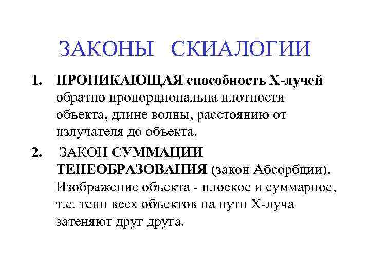 ЗАКОНЫ СКИАЛОГИИ 1. ПРОНИКАЮЩАЯ способность Х-лучей обратно пропорциональна плотности объекта, длине волны, расстоянию от
