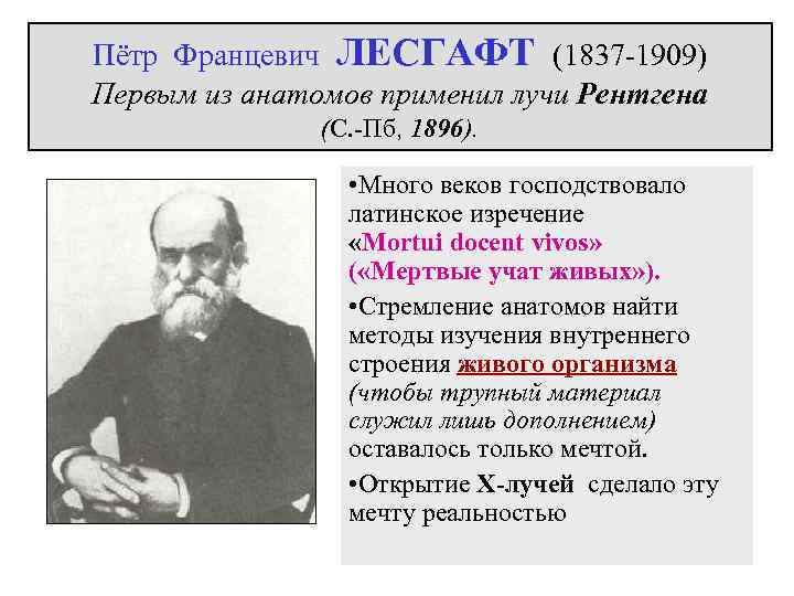 Пётр Францевич ЛЕСГАФТ (1837 -1909) Первым из анатомов применил лучи Рентгена (С. -Пб, 1896).