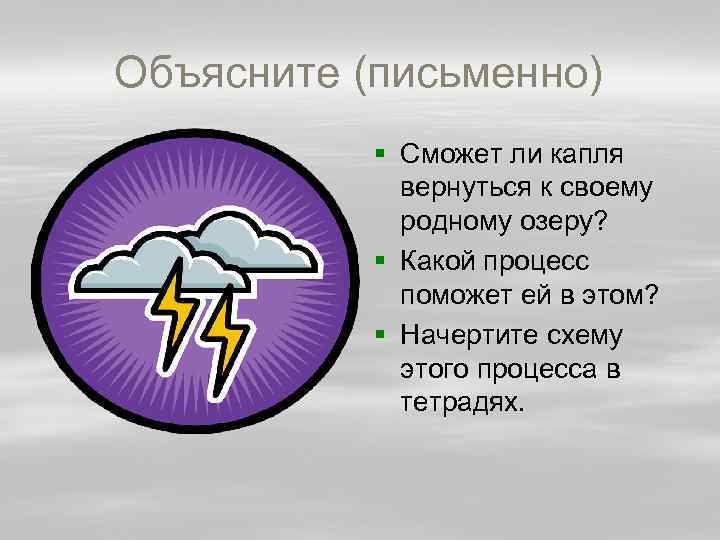 Объясните (письменно) § Сможет ли капля вернуться к своему родному озеру? § Какой процесс