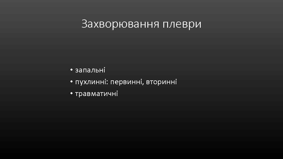 Захворювання плеври • запальні • пухлинні: первинні, вторинні • травматичні 