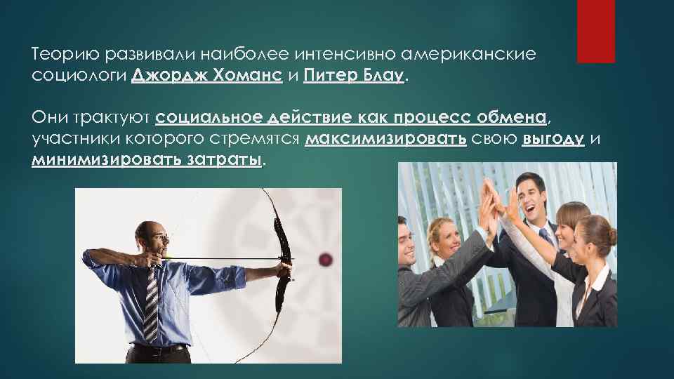 Теорию развивали наиболее интенсивно американские социологи Джордж Хоманс и Питер Блау Они трактуют социальное