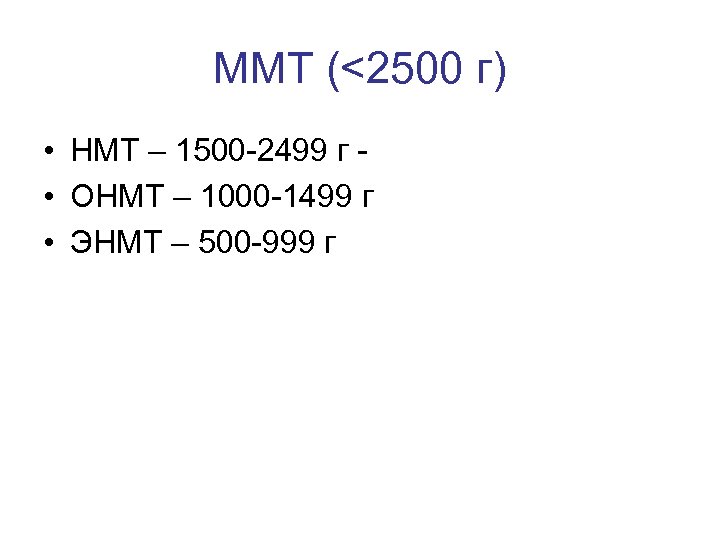 ММТ (<2500 г) • НМТ – 1500 2499 г • ОНМТ – 1000 1499
