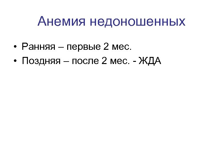 Анемия недоношенных • Ранняя – первые 2 мес. • Поздняя – после 2 мес.