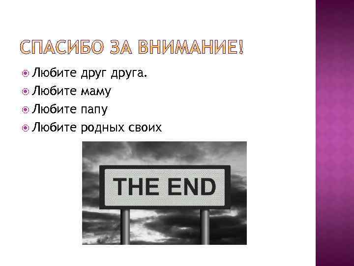  Любите друга. Любите маму Любите папу Любите родных своих 