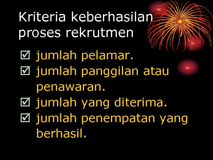 Kriteria keberhasilan proses rekrutmen þ jumlah pelamar. þ jumlah panggilan atau penawaran. þ jumlah