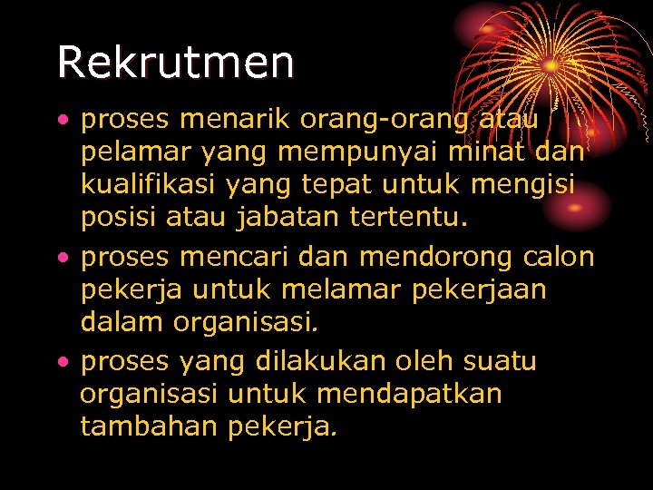 Rekrutmen • proses menarik orang-orang atau pelamar yang mempunyai minat dan kualifikasi yang tepat