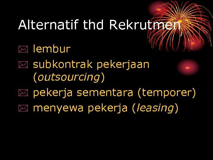 Alternatif thd Rekrutmen * lembur * subkontrak pekerjaan (outsourcing) * pekerja sementara (temporer) *