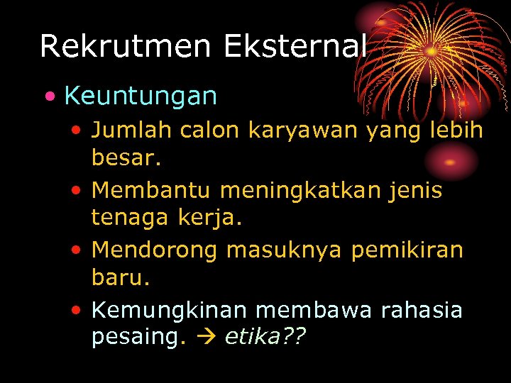 Rekrutmen Eksternal • Keuntungan • Jumlah calon karyawan yang lebih besar. • Membantu meningkatkan