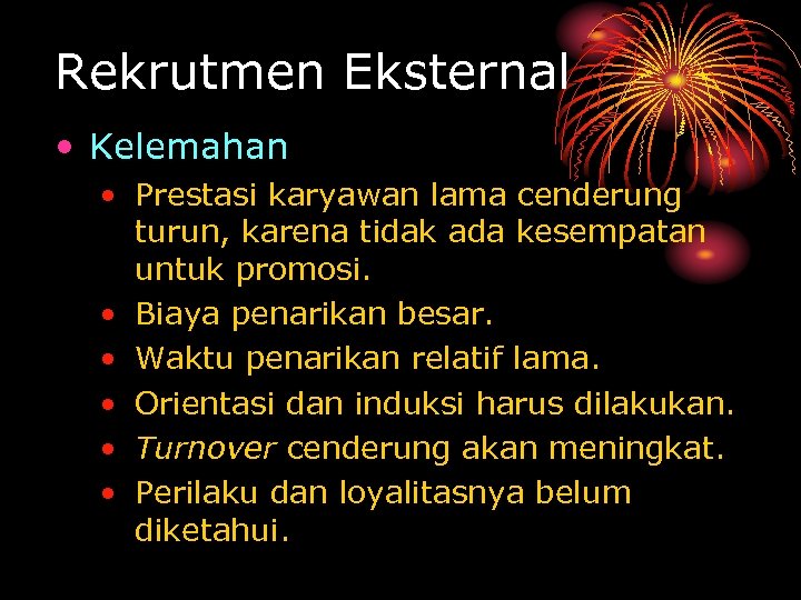 Rekrutmen Eksternal • Kelemahan • Prestasi karyawan lama cenderung turun, karena tidak ada kesempatan