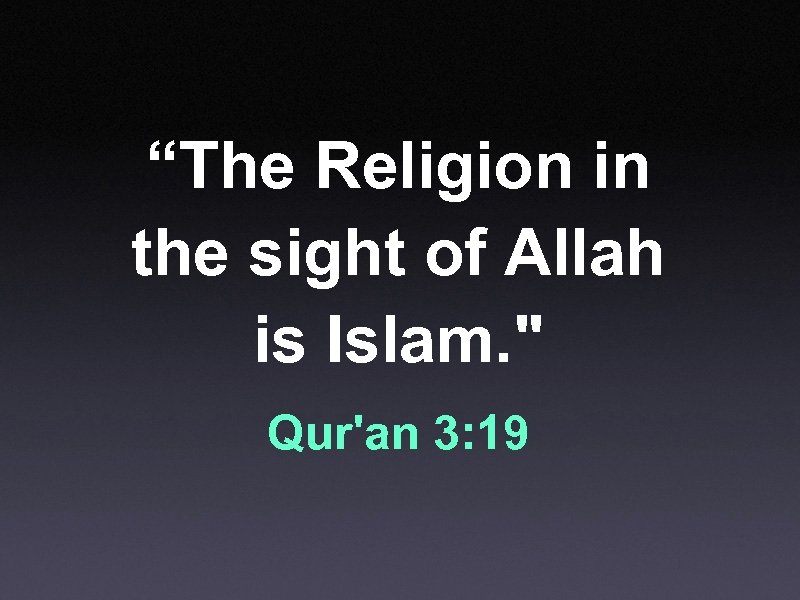 “The Religion in the sight of Allah is Islam. " Qur'an 3: 19 