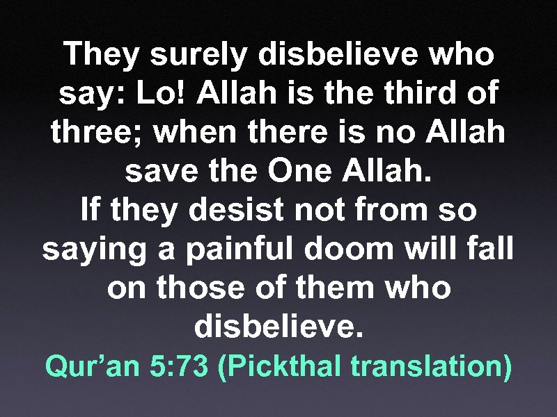 They surely disbelieve who say: Lo! Allah is the third of three; when there