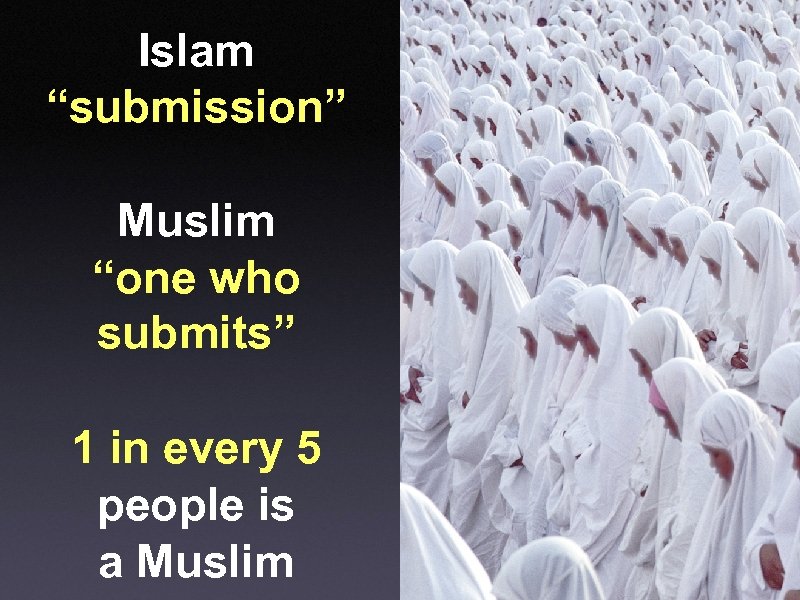 Islam “submission” Muslim “one who submits” 1 in every 5 people is a Muslim