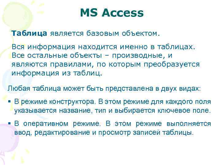 MS Access Таблица является базовым объектом. Вся информация находится именно в таблицах. Все остальные