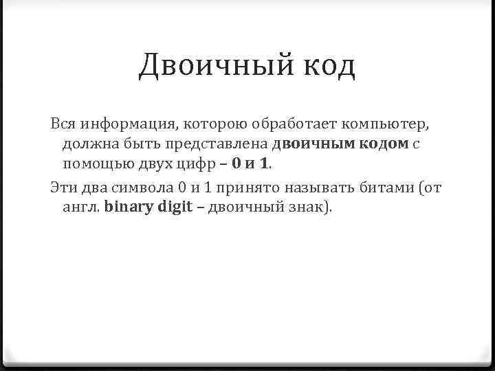 Двоичный код Вся информация, которою обработает компьютер, должна быть представлена двоичным кодом с помощью
