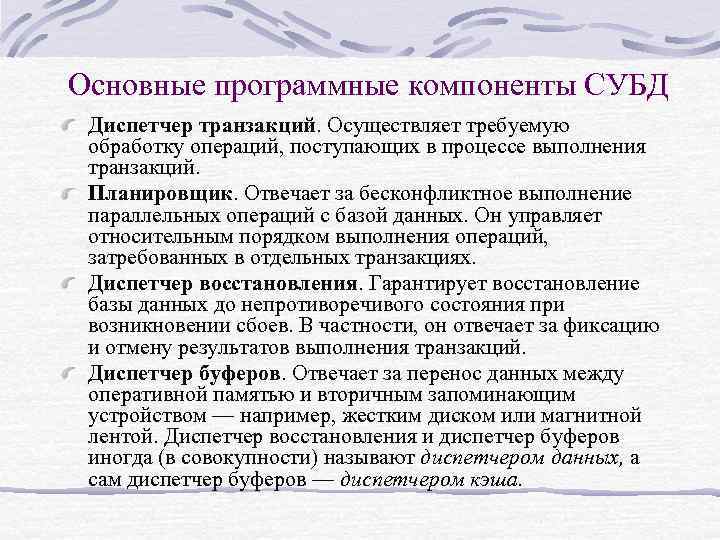 Основные программные компоненты СУБД Диспетчер транзакций. Осуществляет требуемую обработку операций, поступающих в процессе выполнения