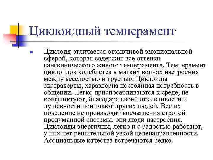 Циклоидный темперамент n Циклоид отличается отзывчивой эмоциональной сферой, которая содержит все оттенки сангвинического живого