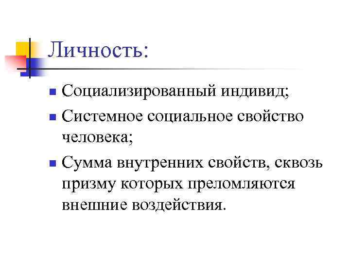 Личность: Социализированный индивид; n Системное социальное свойство человека; n Сумма внутренних свойств, сквозь призму
