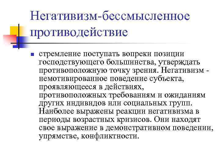 Негативизм-бессмысленное противодействие n стремление поступать вопреки позиции господствующего большинства, утверждать противоположную точку зрения. Негативизм