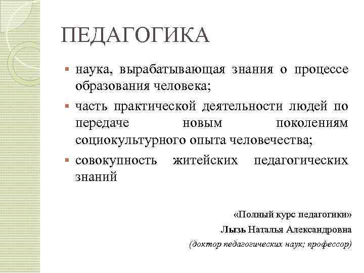 ПЕДАГОГИКА наука, вырабатывающая знания о процессе образования человека; § часть практической деятельности людей по