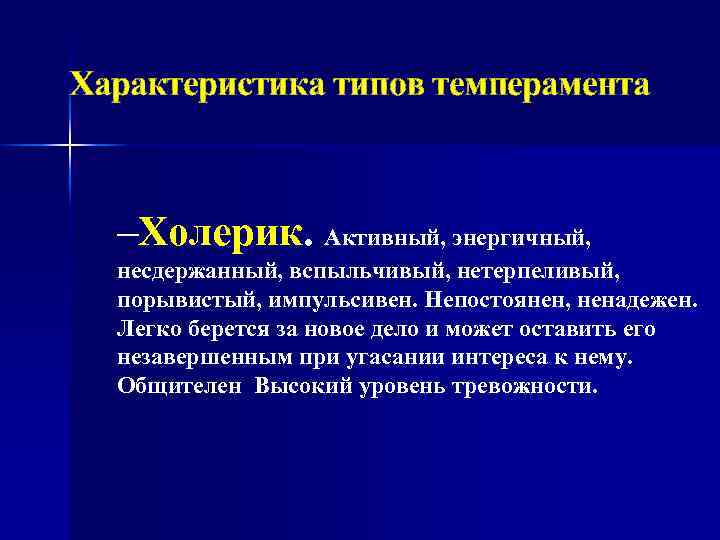 Характеристика типов темперамента –Холерик. Активный, энергичный, несдержанный, вспыльчивый, нетерпеливый, порывистый, импульсивен. Непостоянен, ненадежен. Легко