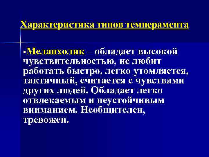 Характеристика типов темперамента §Меланхолик – обладает высокой чувствительностью, не любит работать быстро, легко утомляется,