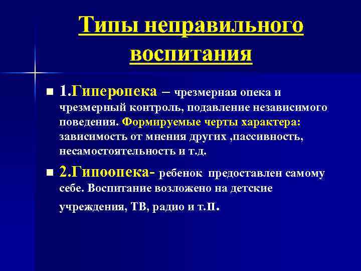 Типы неправильного воспитания n 1. Гиперопека – чрезмерная опека и чрезмерный контроль, подавление независимого