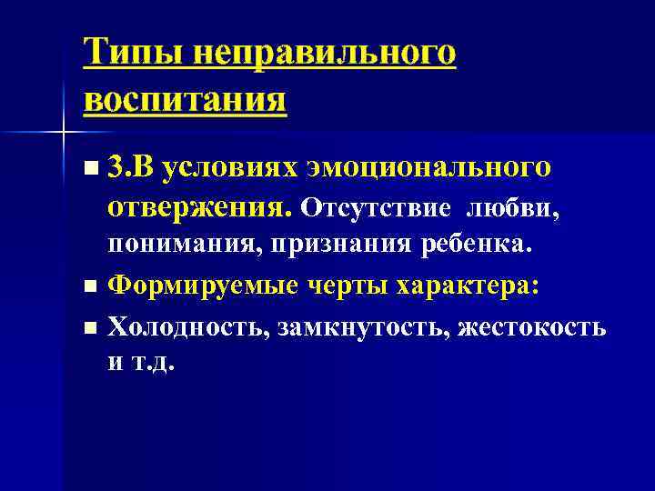 Типы неправильного воспитания n 3. В условиях эмоционального отвержения. Отсутствие любви, понимания, признания ребенка.