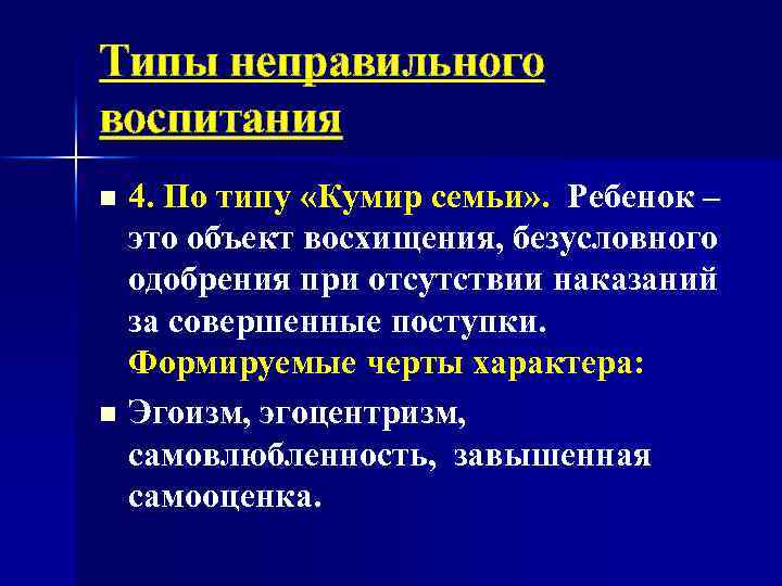 Типы неправильного воспитания 4. По типу «Кумир семьи» . Ребенок – это объект восхищения,