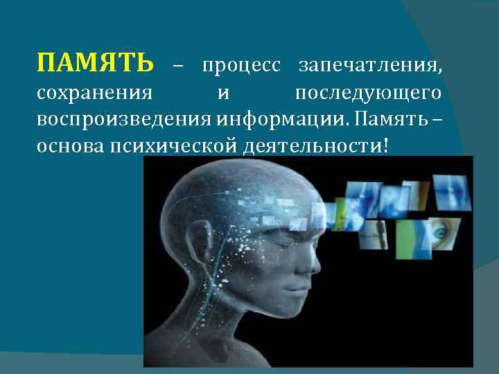 ПАМЯТЬ – процесс запечатления, сохранения и последующего воспроизведения информации. Память – основа психической деятельности!