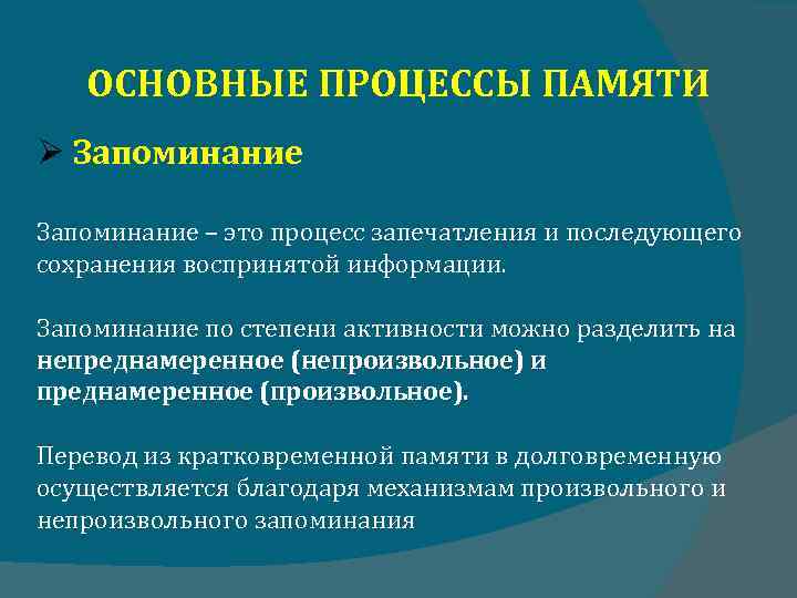 ОСНОВНЫЕ ПРОЦЕССЫ ПАМЯТИ Запоминание – это процесс запечатления и последующего сохранения воспринятой информации. Запоминание