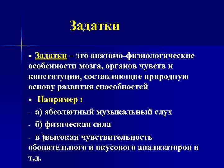 Задатки – это анатомо-физиологические особенности мозга, органов чувств и конституции, составляющие природную основу развития